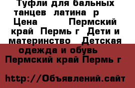 Туфли для бальных танцев (латина) р.36 › Цена ­ 500 - Пермский край, Пермь г. Дети и материнство » Детская одежда и обувь   . Пермский край,Пермь г.